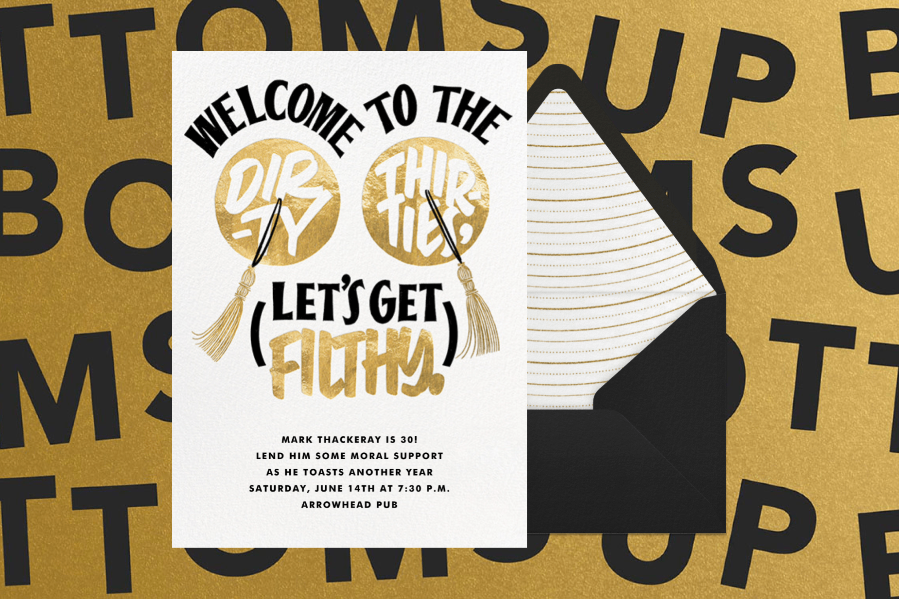 A black, white, and gold invitation reading ‘WELCOME TO THE DIRTY THIRTIES, LET’S GET FILTHY’ over a gold background with black lettering reading ‘BOTTOMS UP’.